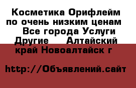 Косметика Орифлейм по очень низким ценам!!! - Все города Услуги » Другие   . Алтайский край,Новоалтайск г.